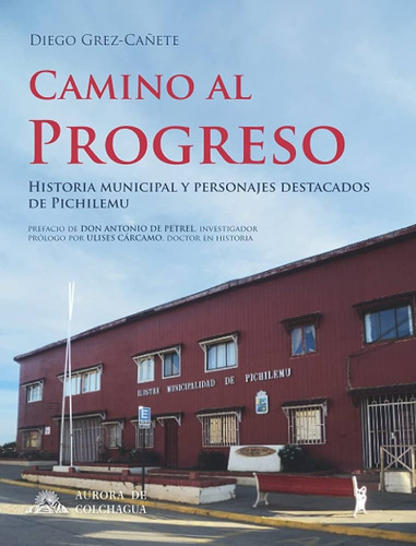 Libro Camino Al Progreso Pichilemu, Diego Grez Cañete 2021