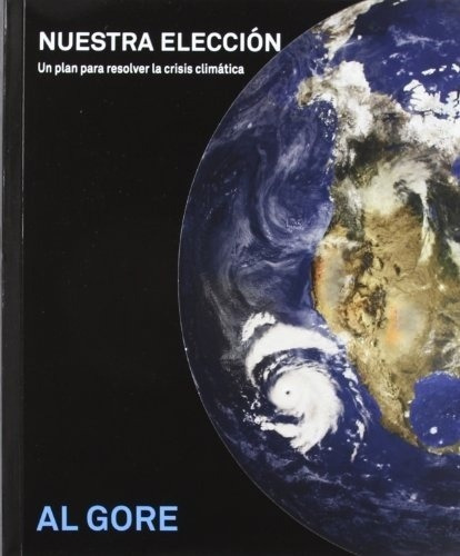 Nuestra Eleccion: Un plan para resolver la crisis climática, de Al Gore. Editorial Gedisa, edición 1 en español