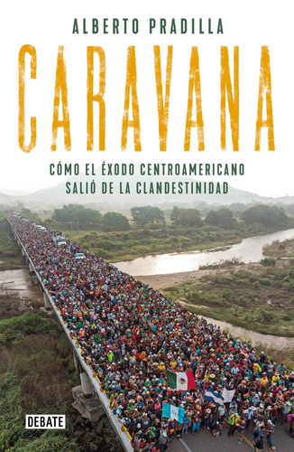 Caravana: Cómo el éxodo centroamericano salió de la clandestinidad, de Pradilla, Alberto. Serie Debate Editorial Debate, tapa blanda en español, 2019