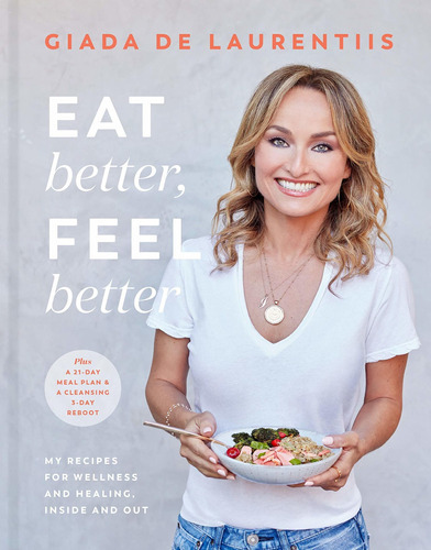 Eat Better, Feel Better : My Recipes For Wellness And Healing, Inside And Out, De Giada De Laurentiis. Editorial Potter/ten Speed/harmony/rodale, Tapa Dura En Inglés