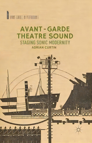 Avant-garde Theatre Sound : Staging Sonic Modernity, De A. Curtin. Editorial Palgrave Macmillan, Tapa Blanda En Inglés