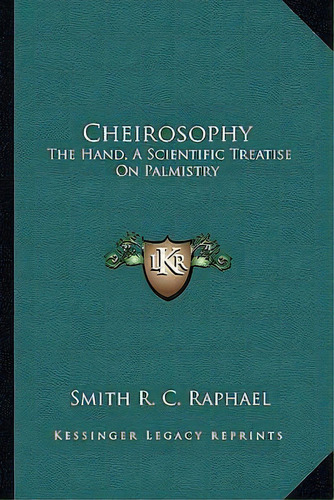 Cheirosophy : The Hand, A Scientific Treatise On Palmistry, De Smith R C Raphael. En Inglés