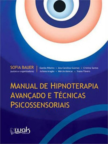 Manual De Hipnoterapia Avançado E Tecnicas Psicossensoriais, De Bauer, Sofia. Editora Wak Editora, Capa Mole, Edição 1ª Edição - 2014 Em Português