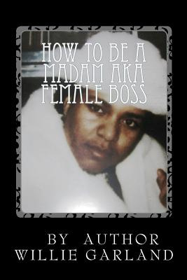 Libro How To Be A Madam Aka Female Boss - Garland, Willie...