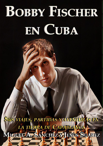 Bobby Fischer En Cuba, De Suarez Jesus. Editora Solis Em Português