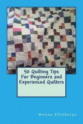 50 Quilting Tips For Beginners And Experienced Quilters -...