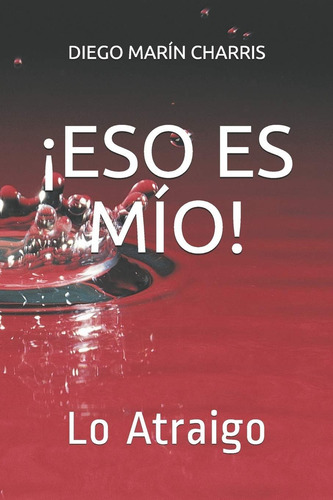 ¡eso Es Mío!: Lo Atraigo (spanish Edition), De Marín Charris, Diego. Editorial Independently Published, Tapa Dura En Español