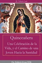 Comprar Quinceanera: Una Celebracion De La Vida Y El Camino De Una Joven Hacia La Santidad, De Yokasta Lara. Editorial Lulu Com, Tapa Blanda En Español