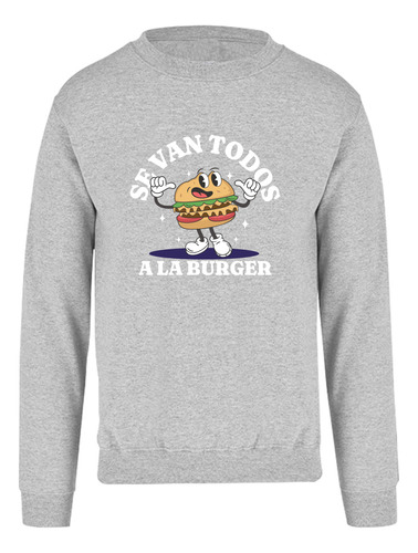 Sudadera Se Van Todos A La Burger