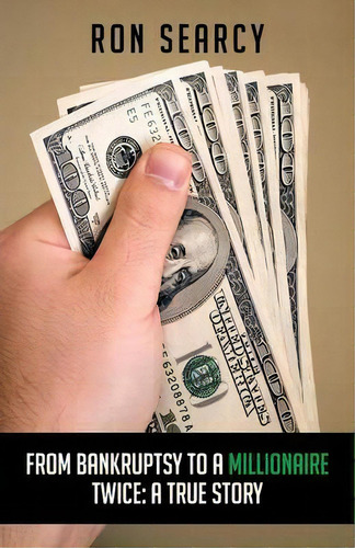 From Bankruptsy To A Millionaire - Twice: A True Story, De Ron Searcy., Vol. 1. Editorial Iuniverse, Tapa Blanda En Inglés