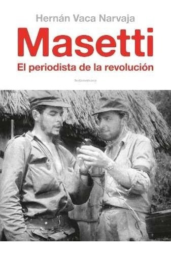 Masetti - El Periodista De La Revolucion - H. Vaca Narvaja