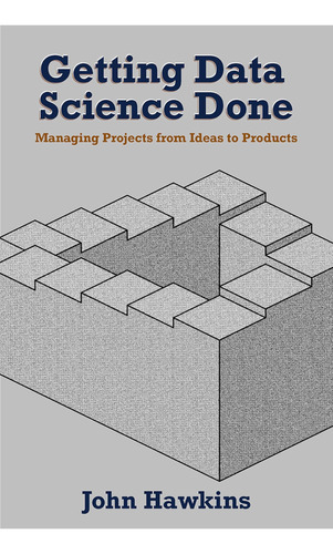 Libro: Getting Data Science Done: Managing Projects From Ide