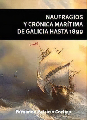 Naufragios Y Crãâ³nica Marãâtima De Galicia Hasta 1899, De Patricio Cortizo, Fernando. Editorial Ediciones Cartamar, Tapa Blanda En Español