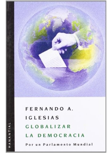 Globalizar La Democracia, de Fernando Iglesias. Editorial Manantial, tapa blanda en español