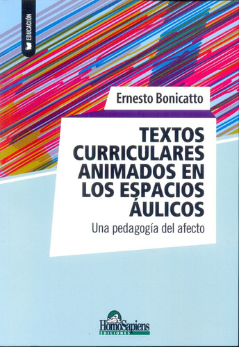 Textos Curriculares Animados En Los Espacios Áulicos: Una Pedagogia Del Afecto, De Bonicatto, Ernesto. Serie N/a, Vol. Volumen Unico. Editorial Homo Sapiens, Tapa Blanda, Edición 1 En Español, 2015