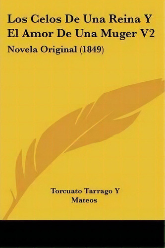 Los Celos De Una Reina Y El Amor De Una Muger V2, De Torcuato Tarrago Y Mateos. Editorial Kessinger Publishing, Tapa Blanda En Español