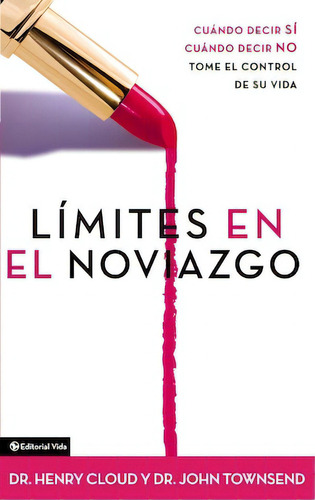 Límites en el noviazgo: Cuando decir «sí», cuando decir «no», tome el control de su vida, de Cloud, Henry. Editorial Vida, tapa blanda en español, 2004