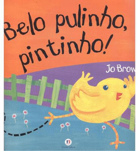 Belo pulinho, pintinho!, de Brown, Jo. Série Histórias emocionantes Ciranda Cultural Editora E Distribuidora Ltda., capa mole em português, 2013