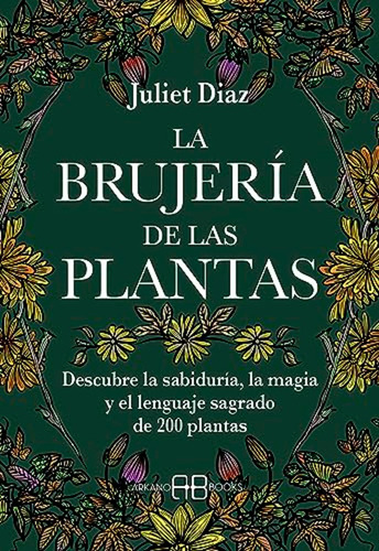 La Brujería De Las Plantas: Descubre La Sabiduría, La Magia 