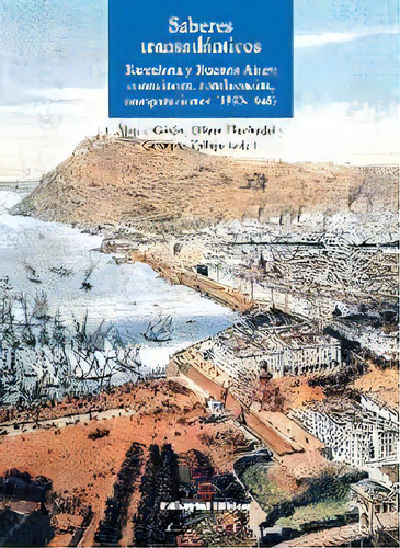 Saberes Transatlanticos : Barcelona-buenos Aires : Conexiones Confluencias, De Albaro Giron. Editorial Biblos, Tapa Blanda, Edición 2019 En Español