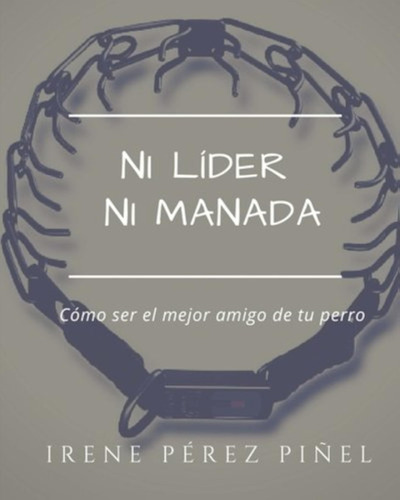 Ni Líder Ni Manada: Cómo Ser El Mejor Amigo De Tu Perro / Ir