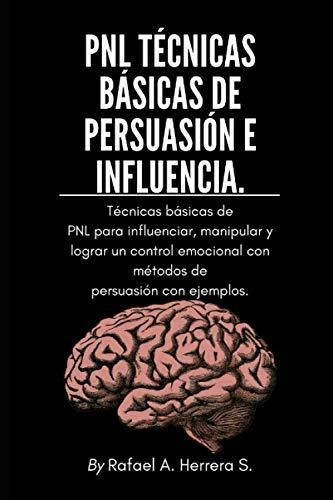 Pnl Tecnicas Basicas De Persuasion E Influencia, De Rafael Arturo Herrera Suarez. Editorial Independently Published, Tapa Blanda En Español, 2020