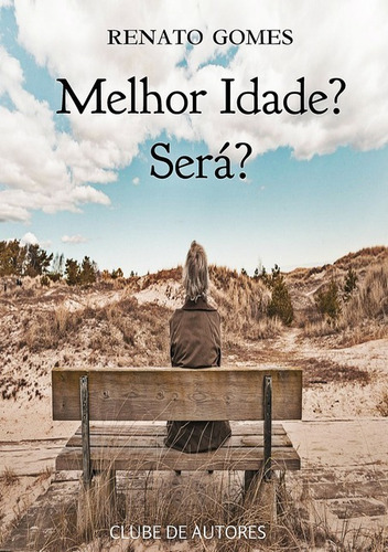 Melhor Idade? Será?, De Renato Gomes. Série Não Aplicável, Vol. 1. Editora Clube De Autores, Capa Mole, Edição 1 Em Português, 2017