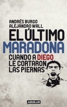 El Ultimo Maradona. Cuando A Diego Le Cortaron Las Piernas