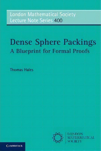 Dense Sphere Packings : A Blueprint For Formal Proofs, De Thomas Hales. Editorial Cambridge University Press, Tapa Blanda En Inglés