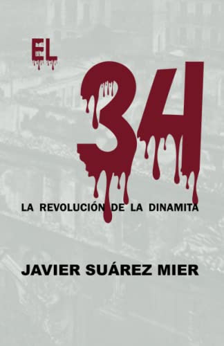 El 34: La Revolucion De La Dinamita (spanish Edition)