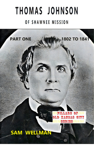 Thomas Johnson Of Shawnee Mission: Part One 1802 To 1841, De Wellman, Sam. Editorial Wild Centuries Pr, Tapa Blanda En Inglés