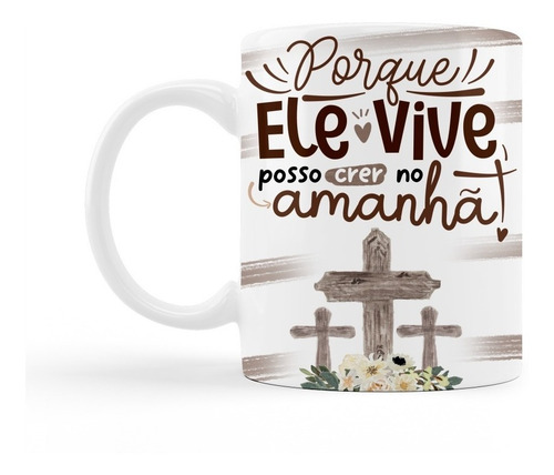 Xicara Frase Ele Vive Posso Crer No Amanha Jesus Rapid