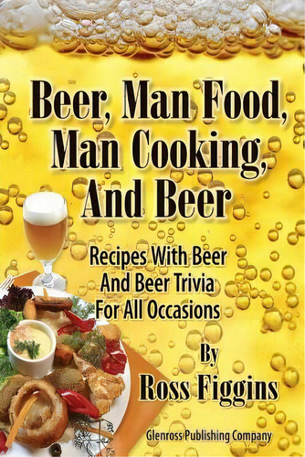 Beer, Man Food, Man Cooking, And Beer, De Ross Figgins. Editorial Glenross Publishing, Tapa Blanda En Inglés