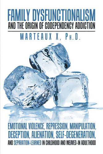 Family Dysfunctionalism And The Origin Of Codependency Addiction Emotional Violence, Repression, ..., De X, Marteaux. Editorial Iuniverse Inc, Tapa Blanda En Inglés