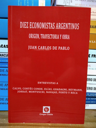 Diez Economistas Argentinos. Juan Carlos De Pablo. Unión Edi
