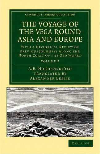 The The Voyage Of The Vega Round Asia And Europe 2 Volume Set The Voyage Of The Vega Round Asia A..., De Nils Adolf Erik Nordenskiold. Editorial Cambridge University Press, Tapa Blanda En Inglés