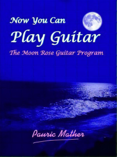 Now You Can Play Guitar, De Pauric Mather. Editorial Authorhouse, Tapa Blanda En Inglés