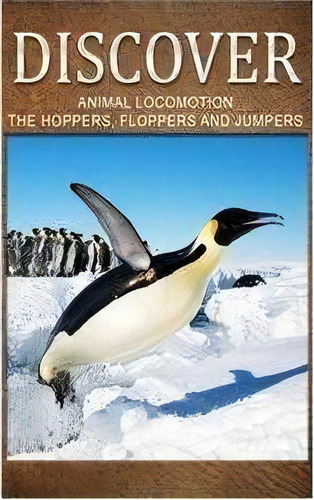 Animal Locomotion The Hoppers Flopper Jumpers - Discover : Early Reader's Wildlife Photography Book, De Discover Press. Editorial Createspace Independent Publishing Platform, Tapa Blanda En Inglés