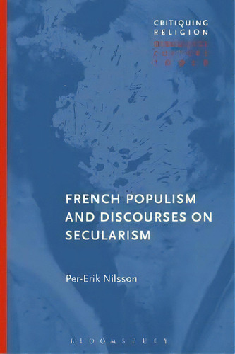 French Populism And Discourses On Secularism, De Per-erik Nilsson. Editorial Bloomsbury Publishing Plc, Tapa Blanda En Inglés