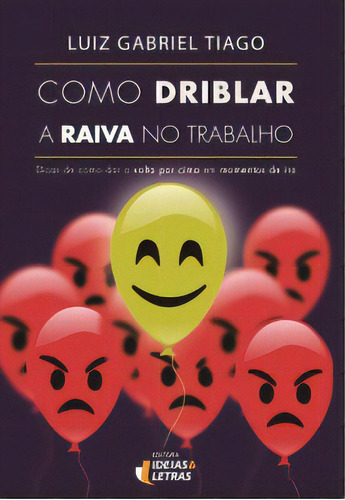 Como Driblar A Raiva No Trabalho, De Tiago Gabriel. Editora Ideias E Letras, Capa Mole Em Português