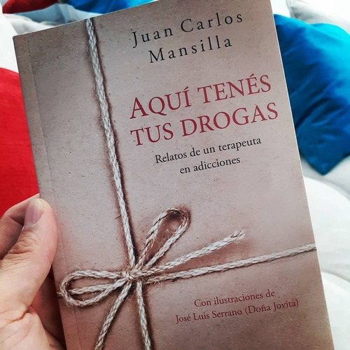Aquí Tenes Tus Drogas. Relatos De Un Terapeuta En Adicciones