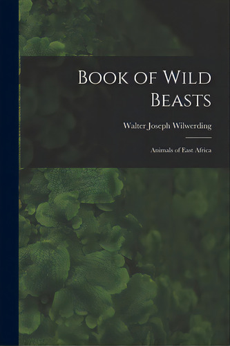 Book Of Wild Beasts; Animals Of East Africa, De Wilwerding, Walter Joseph 1891-. Editorial Hassell Street Pr, Tapa Blanda En Inglés