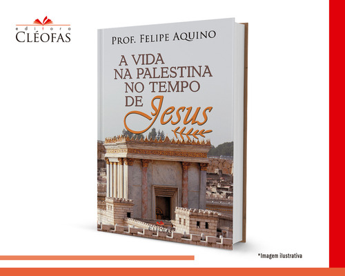 A Vida Na Palestina No Tempo De Jesus, De Prof. Felipe Aquino. Editora Cléofas, Capa Mole Em Português