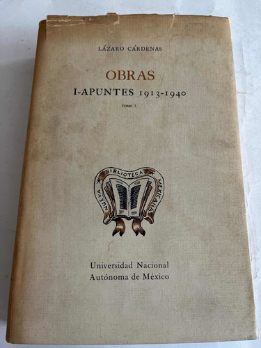 Obras I-apuntes 1913-1940 Tomo I. Lázaro Cárdenas. Unam.