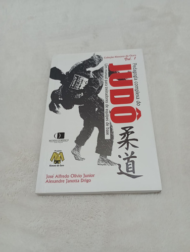 Livro Pedagogia Complexa Do Judô - Um Manual Para Treinadores De Equipes De Base - José Alfredo Olivio Junior E Alexandre Janotta Drigo - Coleção Kimono De Ouro - Volume 1 (Usado)