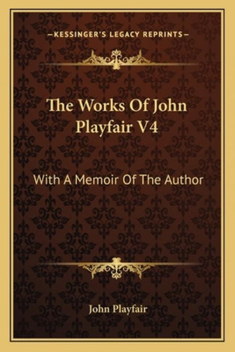 The Works Of John Playfair V4: With A Memoir Of The Author: With A Memoir Of The Author, De Playfair, John., Vol. 4. Editorial Kessinger Pub Llc, Tapa Blanda En Inglés