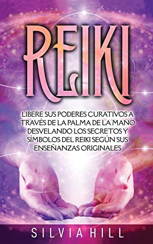 Reiki: Libere Sus Poderes Curativos A Traves De La Palma De