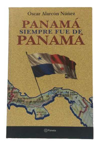 Panamá Siempre Fue De Panamá - Óscar Alarcón Núñez - 2003