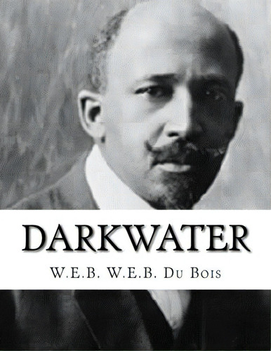 Darkwater, De W. E. B. Du Bois, W. E. B.. Editorial Createspace, Tapa Blanda En Inglés
