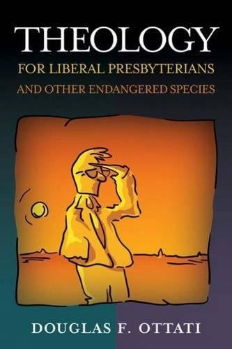 Theology For Liberal Presbyterians And Other Endangered Spec